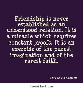 Friendship quote - Friendship is never established as an understood relation. it is..