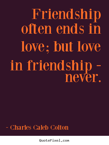 Diy picture quotes about friendship - Friendship often ends in love; but love in friendship - never.