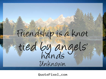 Friendship quote - Friendship is a knot tied by angels' hands