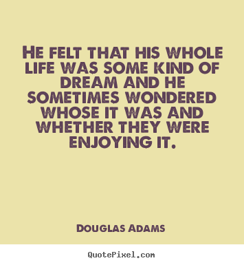 Douglas Adams pictures sayings - He felt that his whole life was some kind of dream and he sometimes.. - Friendship quotes