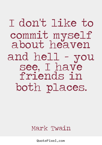 Create picture quotes about friendship - I don't like to commit myself about heaven and hell - you see,..