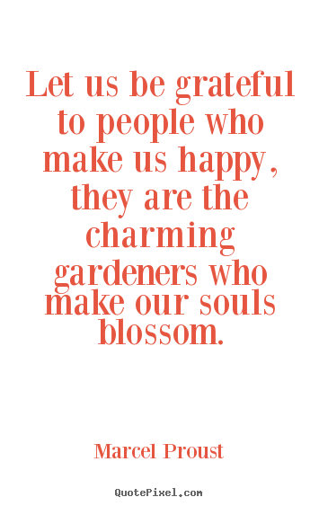 Quotes about friendship - Let us be grateful to people who make us happy,..