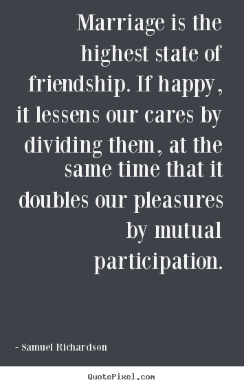 Create your own picture quote about friendship - Marriage is the highest state of friendship. if happy,..