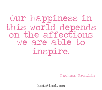 Create custom picture quotes about friendship - Our happiness in this world depends on the..