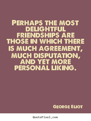 Quote about friendship - Perhaps the most delightful friendships are those in which there..