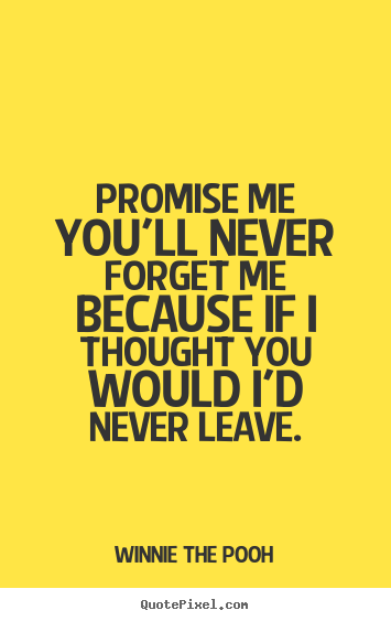 Quotes about friendship - Promise me you'll never forget me because if i thought you would i'd..