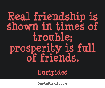 Euripides picture quote - Real friendship is shown in times of trouble; prosperity is.. - Friendship quotes