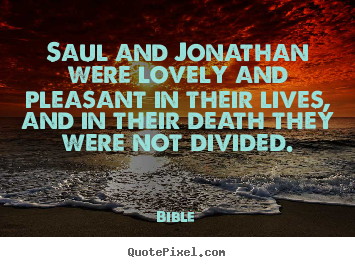 Customize picture quote about friendship - Saul and jonathan were lovely and pleasant in..