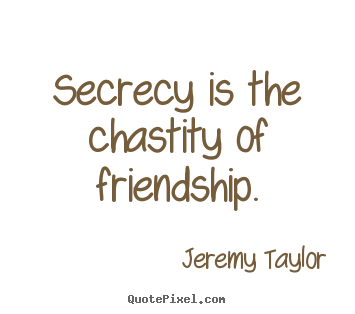Friendship quotes - Secrecy is the chastity of friendship.