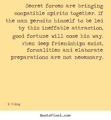 Friendship quotes - Secret forces are bringing compatible spirits together...