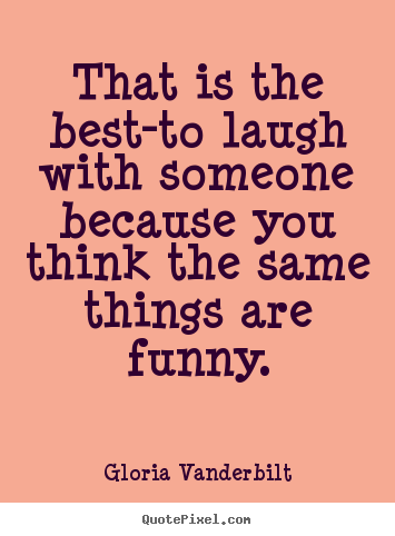 How to design picture quotes about friendship - That is the best-to laugh with someone because..