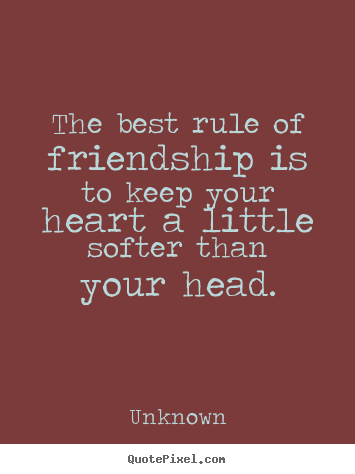 The best rule of friendship is to keep your heart a little.. Unknown best friendship quotes