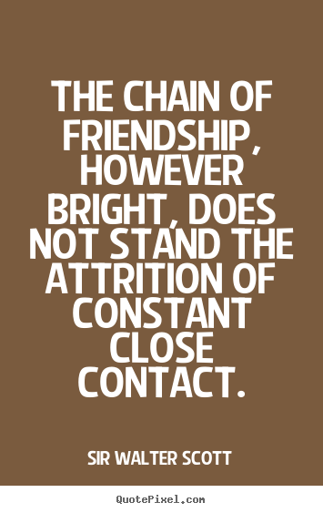 Sayings about friendship - The chain of friendship, however bright, does not stand the..