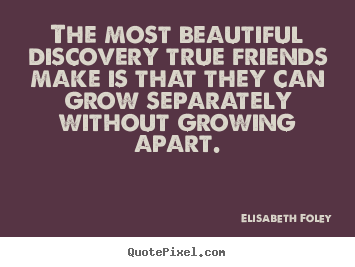 Create graphic picture quotes about friendship - The most beautiful discovery true friends make is that they..