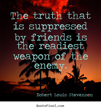 Diy picture quotes about friendship - The truth that is suppressed by friends is the readiest weapon..