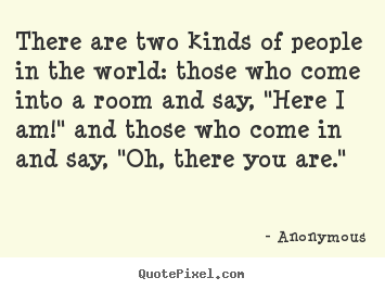 Quotes about friendship - There are two kinds of people in the world:..