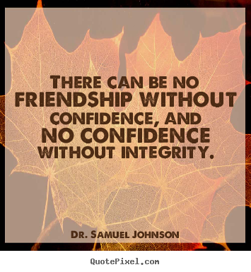 Dr. Samuel Johnson picture quotes - There can be no friendship without confidence, and no confidence.. - Friendship quotes