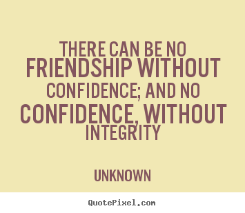 Quotes about friendship - There can be no friendship without confidence; and..