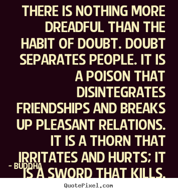 Buddha picture quotes - There is nothing more dreadful than the habit.. - Friendship quotes