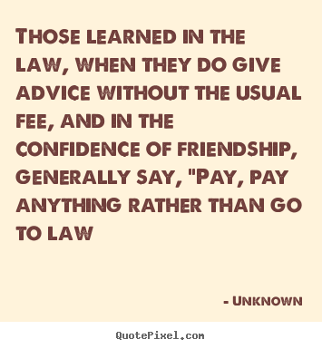 Friendship quotes - Those learned in the law, when they do give advice without the usual..