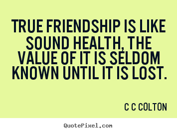 C C Colton image quotes - True friendship is like sound health, the value of it is seldom.. - Friendship quote