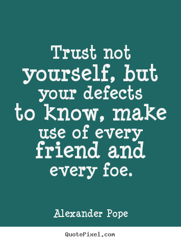 Alexander Pope picture quotes - Trust not yourself, but your defects to know,.. - Friendship quotes
