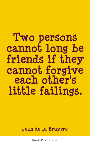 Friendship quote - Two persons cannot long be friends if they cannot forgive..