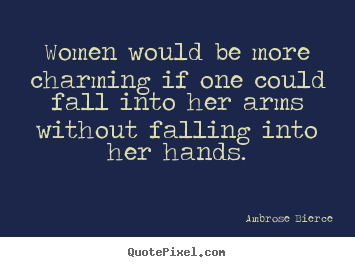 Friendship quotes - Women would be more charming if one could fall into her arms..