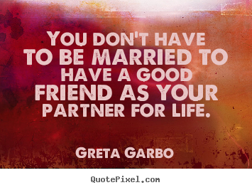 Quote about friendship - You don't have to be married to have a good friend as your partner..