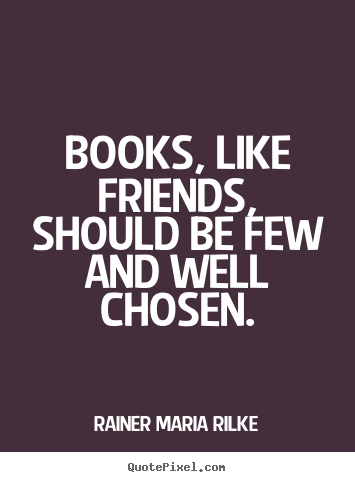 Create poster quotes about friendship - Books, like friends, should be few and well..