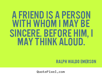 Quotes about friendship - A friend is a person with whom i may be sincere...