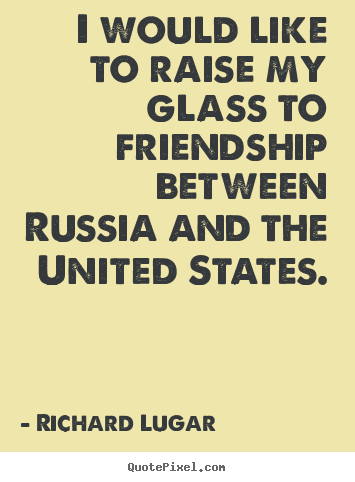 How to design picture quotes about friendship - I would like to raise my glass to friendship between russia..