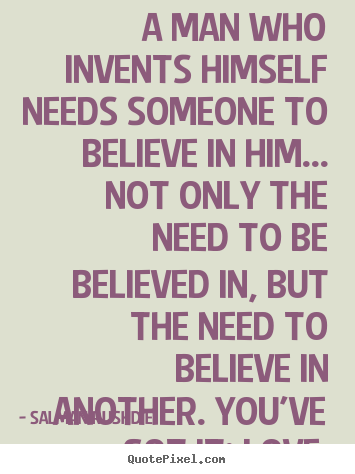 Create your own picture quotes about friendship - A man who invents himself needs someone to believe in..