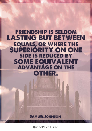 Friendship is seldom lasting but between equals,.. Samuel Johnson famous friendship quotes