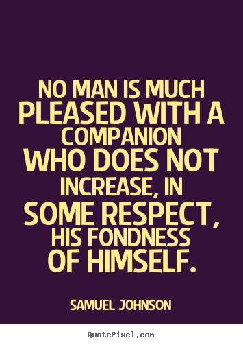 Sayings about friendship - No man is much pleased with a companion who does not increase, in..