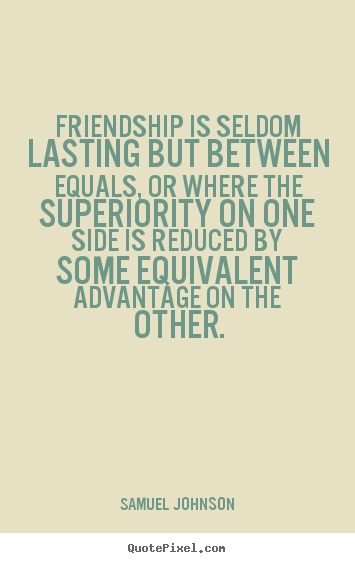 Samuel Johnson picture quotes - Friendship is seldom lasting but between equals,.. - Friendship quotes
