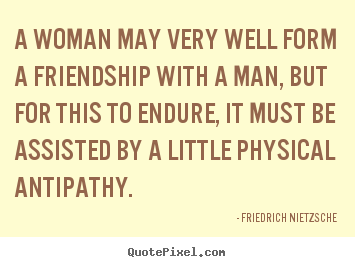 Friendship quotes - A woman may very well form a friendship with a man, but for this to..