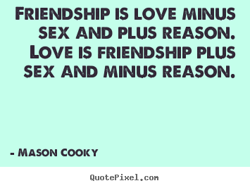 Mason Cooky picture quote - Friendship is love minus sex and plus reason... - Friendship sayings