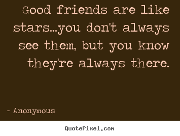 Customize image quotes about friendship - Good friends are like stars...you don't always see them,..