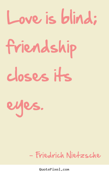 Friendship sayings - Love is blind; friendship closes its eyes.
