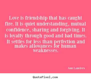 Love is friendship that has caught fire. it is quiet understanding,.. Ann Landers top friendship quote