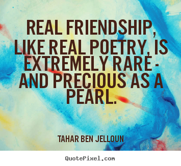 Friendship quotes - Real friendship, like real poetry, is extremely rare - and precious..