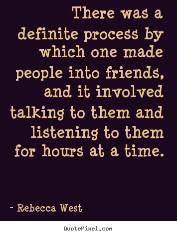 Make picture quotes about friendship - There was a definite process by which one made people..
