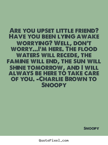 Are you upset little friend? have you been lying.. Snoopy good friendship quote