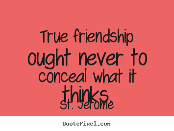 Friendship quote - True friendship ought never to conceal what..