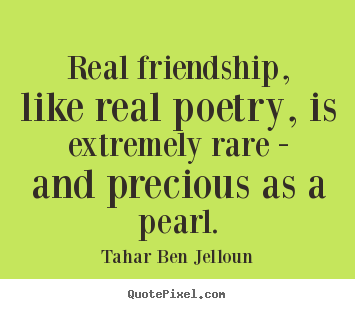 Tahar Ben Jelloun picture quote - Real friendship, like real poetry, is extremely rare.. - Friendship quote