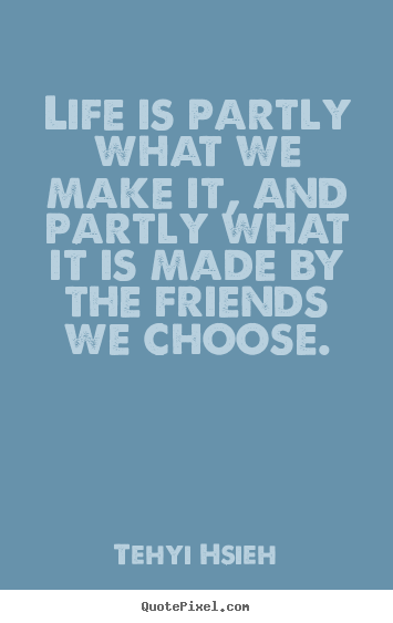 How to make picture quotes about friendship - Life is partly what we make it, and partly what it is made by the..