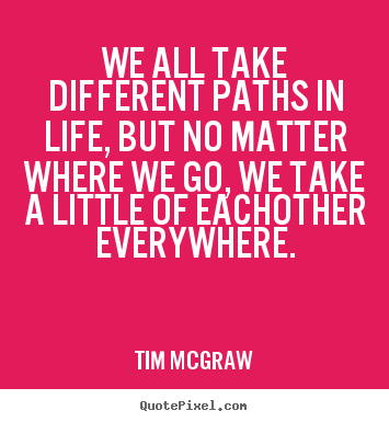 Sayings about friendship - We all take different paths in life, but no matter where..