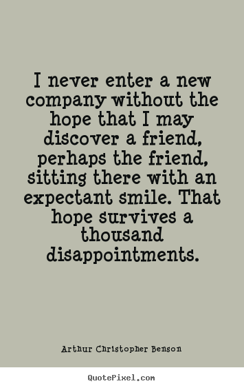 Diy poster quotes about friendship - I never enter a new company without the hope that i may discover..