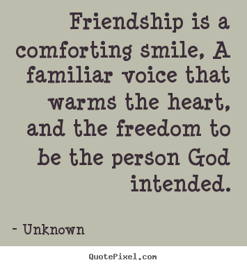 Friendship quotes - Friendship is a comforting smile, a familiar voice that..